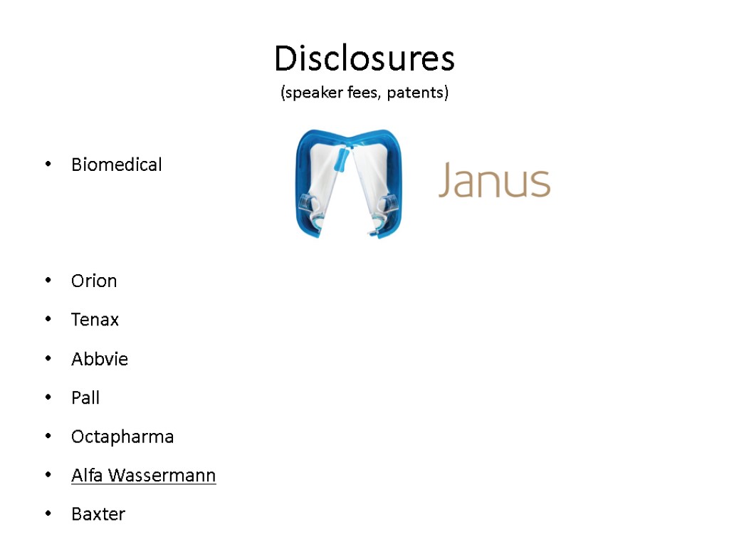 Disclosures (speaker fees, patents) Biomedical Orion Tenax Abbvie Pall Octapharma Alfa Wassermann Baxter